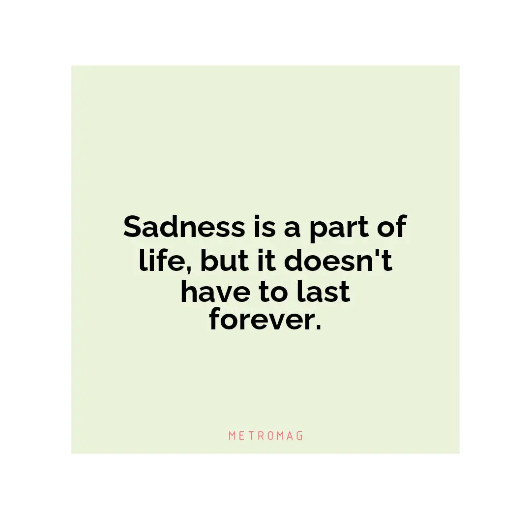 Sadness is a part of life, but it doesn't have to last forever.