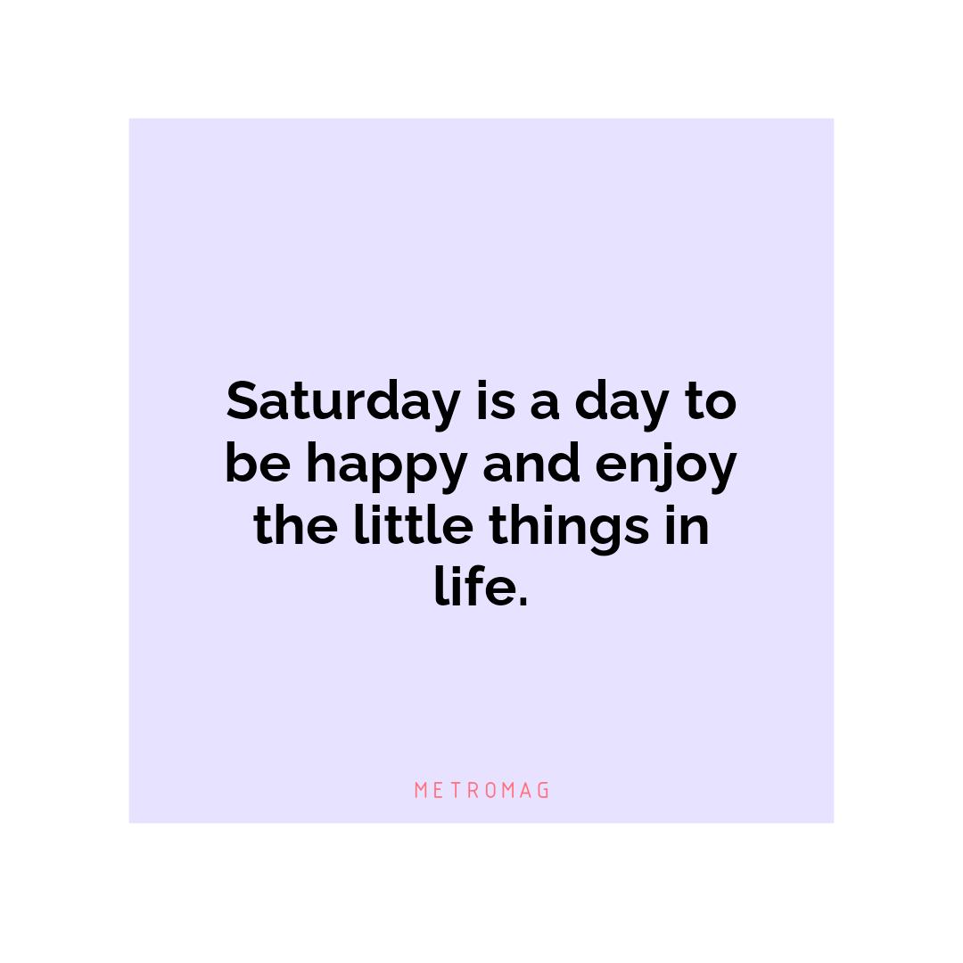 Saturday is a day to be happy and enjoy the little things in life.
