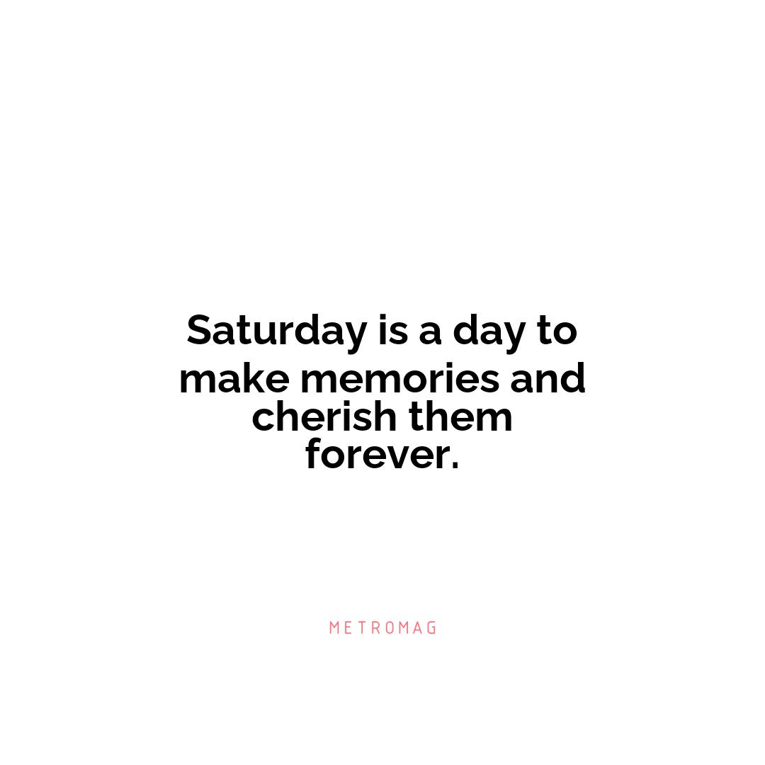 Saturday is a day to make memories and cherish them forever.