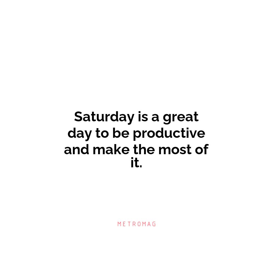Saturday is a great day to be productive and make the most of it.
