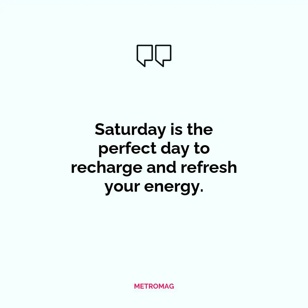 Saturday is the perfect day to recharge and refresh your energy.
