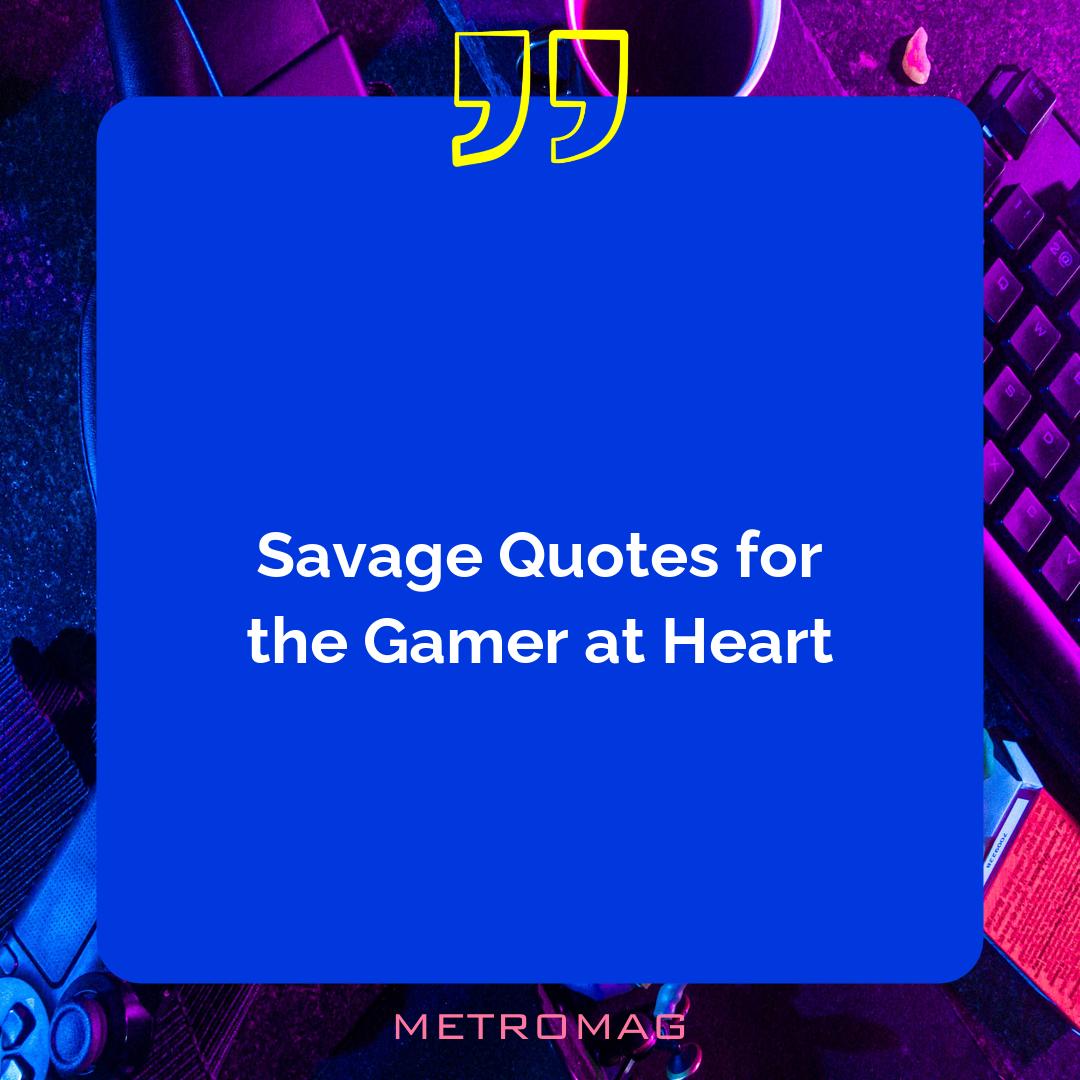 Savage Quotes for the Gamer at Heart
