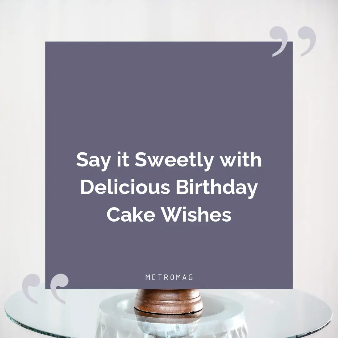 Say it Sweetly with Delicious Birthday Cake Wishes
