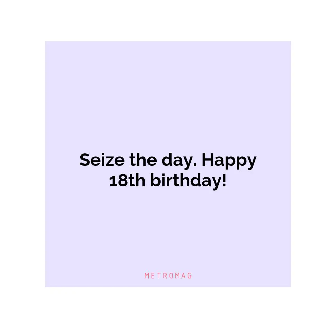 Seize the day. Happy 18th birthday!