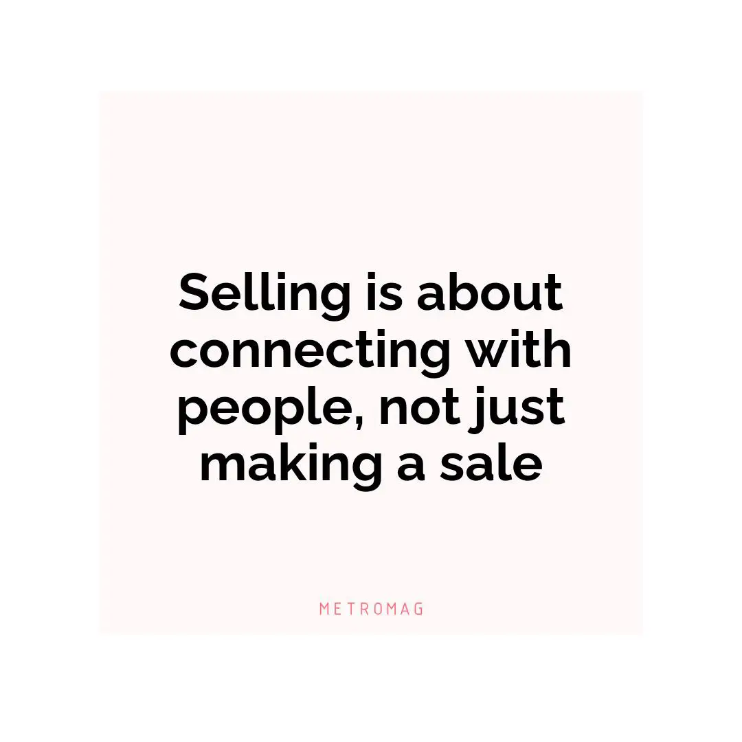 Selling is about connecting with people, not just making a sale