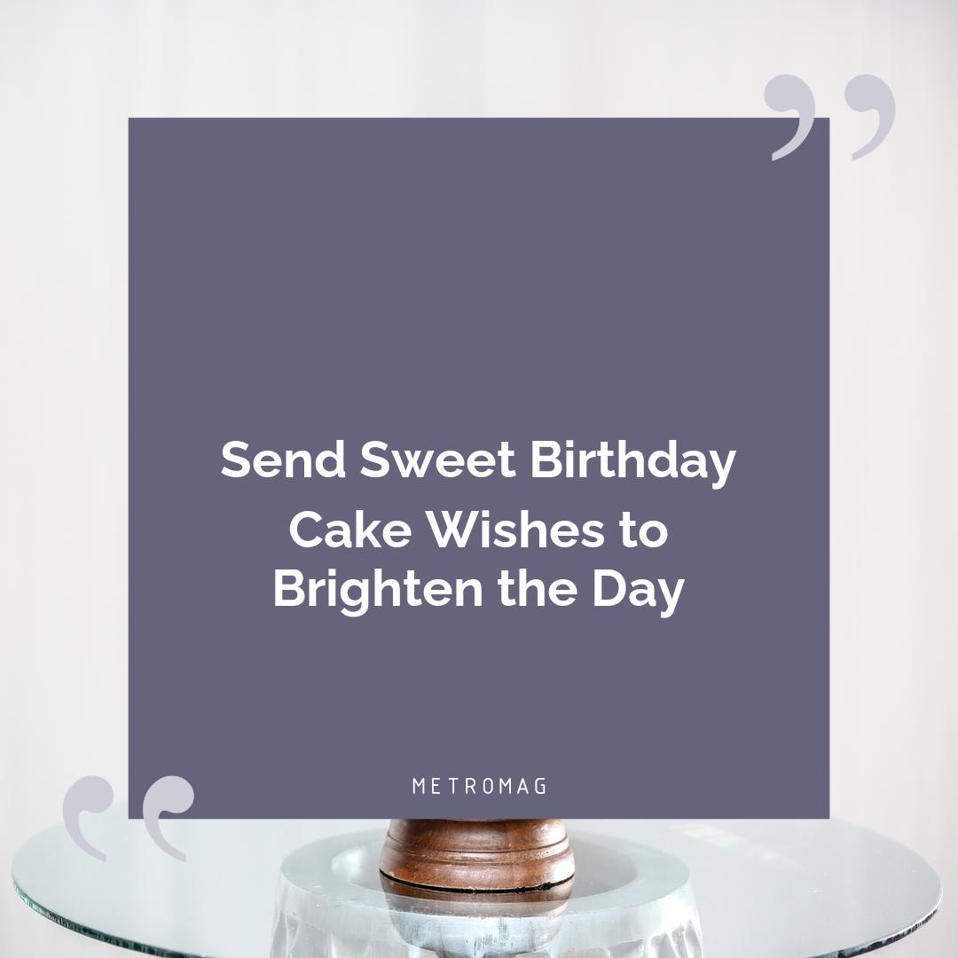 Send Sweet Birthday Cake Wishes to Brighten the Day