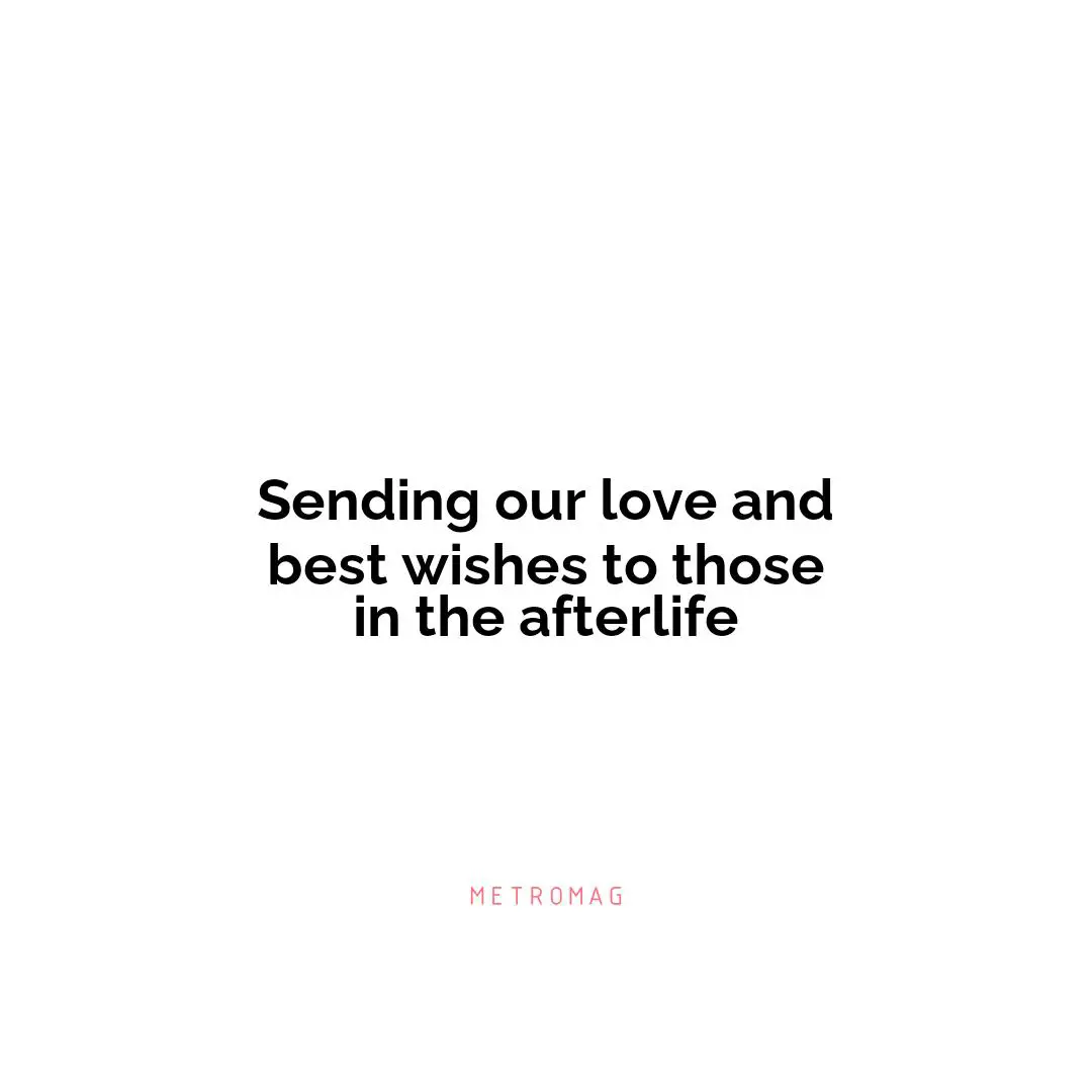 Sending our love and best wishes to those in the afterlife