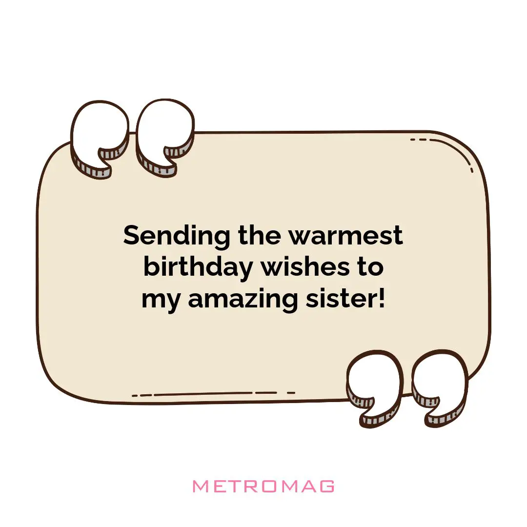 Sending the warmest birthday wishes to my amazing sister!