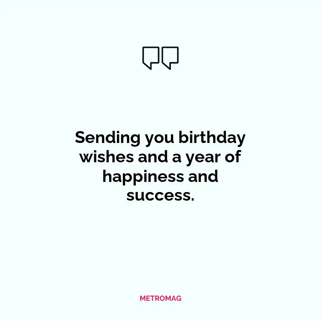 Sending you birthday wishes and a year of happiness and success.