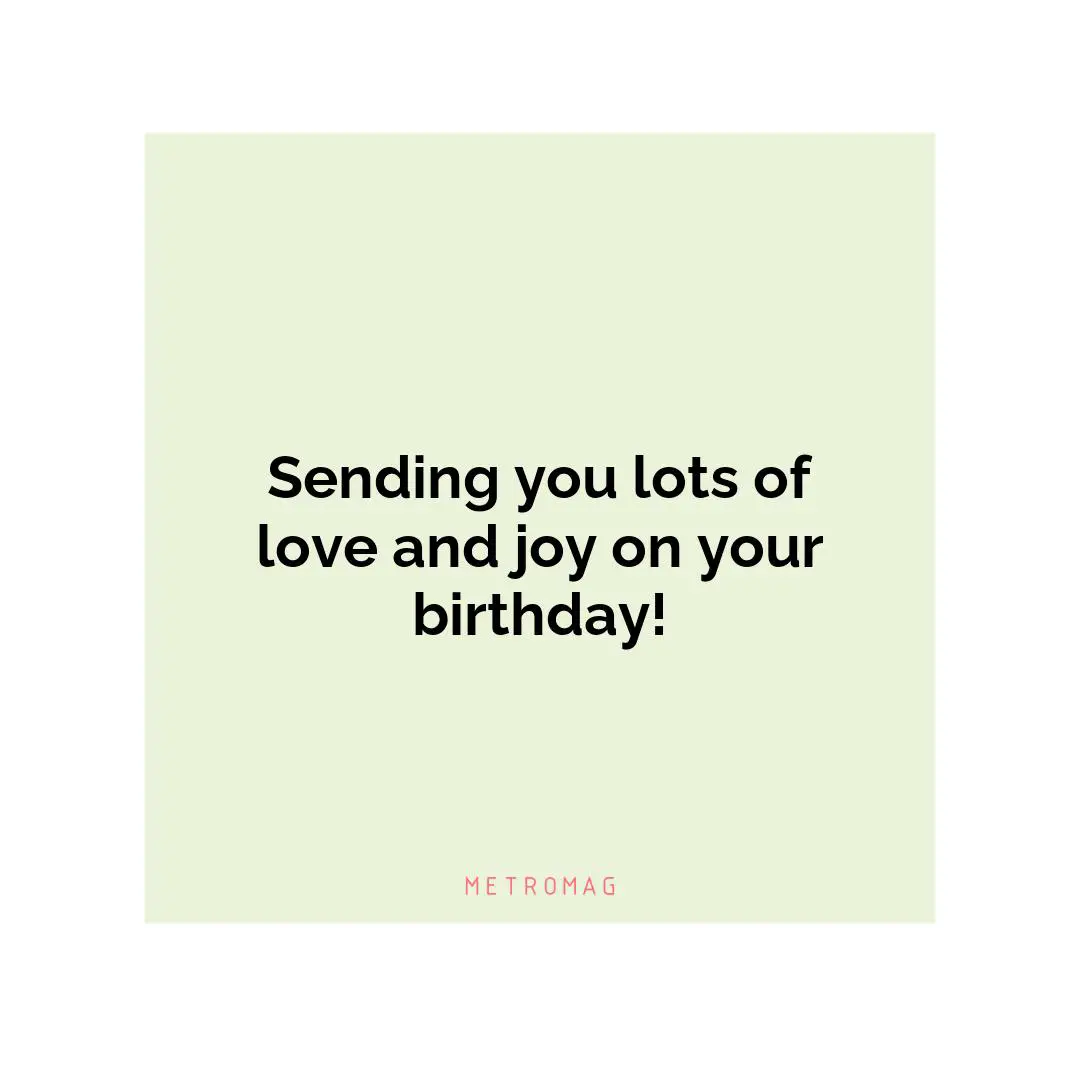 Sending you lots of love and joy on your birthday!