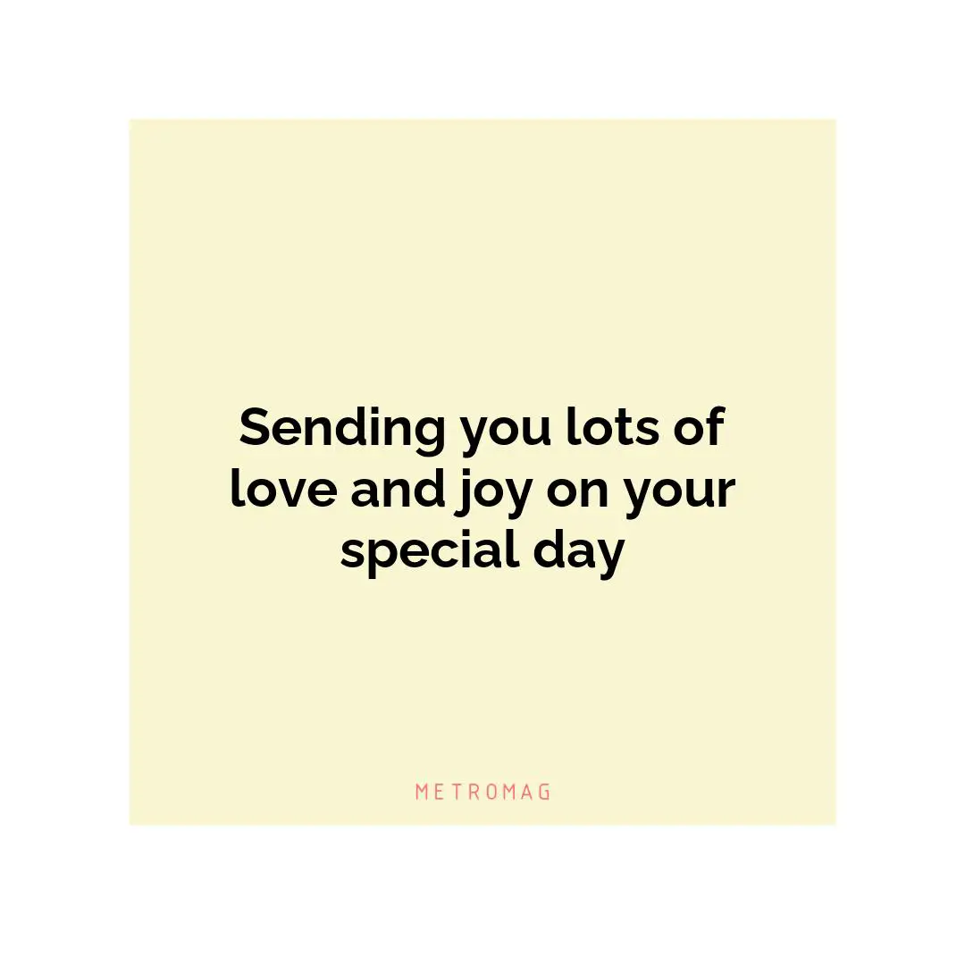 Sending you lots of love and joy on your special day