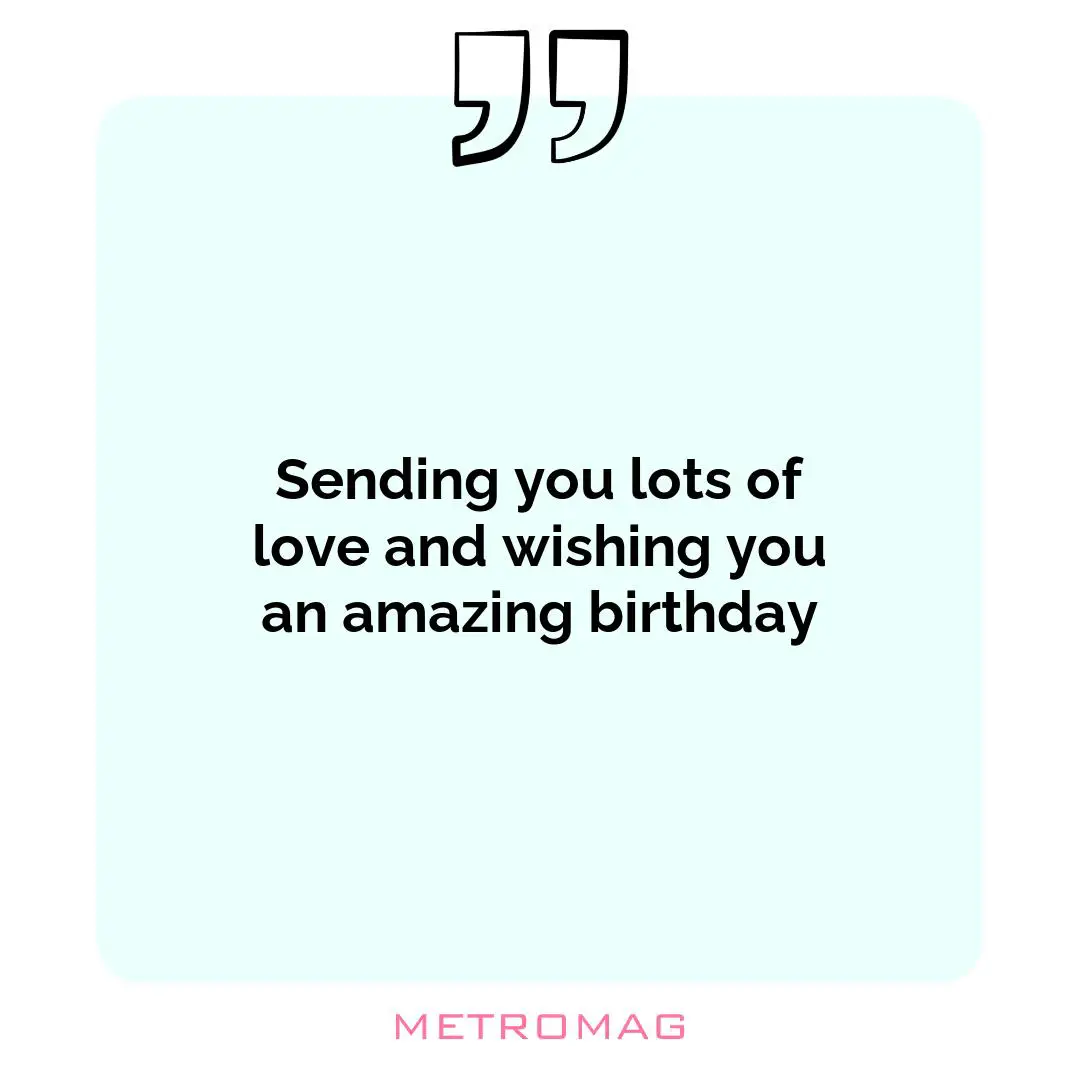 Sending you lots of love and wishing you an amazing birthday