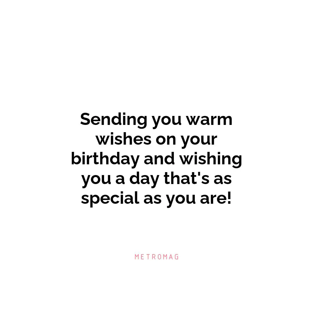 Sending you warm wishes on your birthday and wishing you a day that's as special as you are!