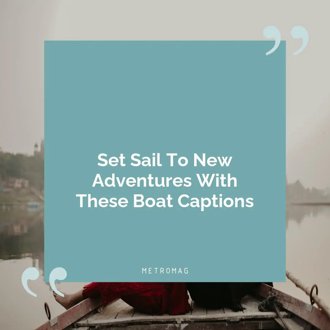 Set Sail To New Adventures With These Boat Captions