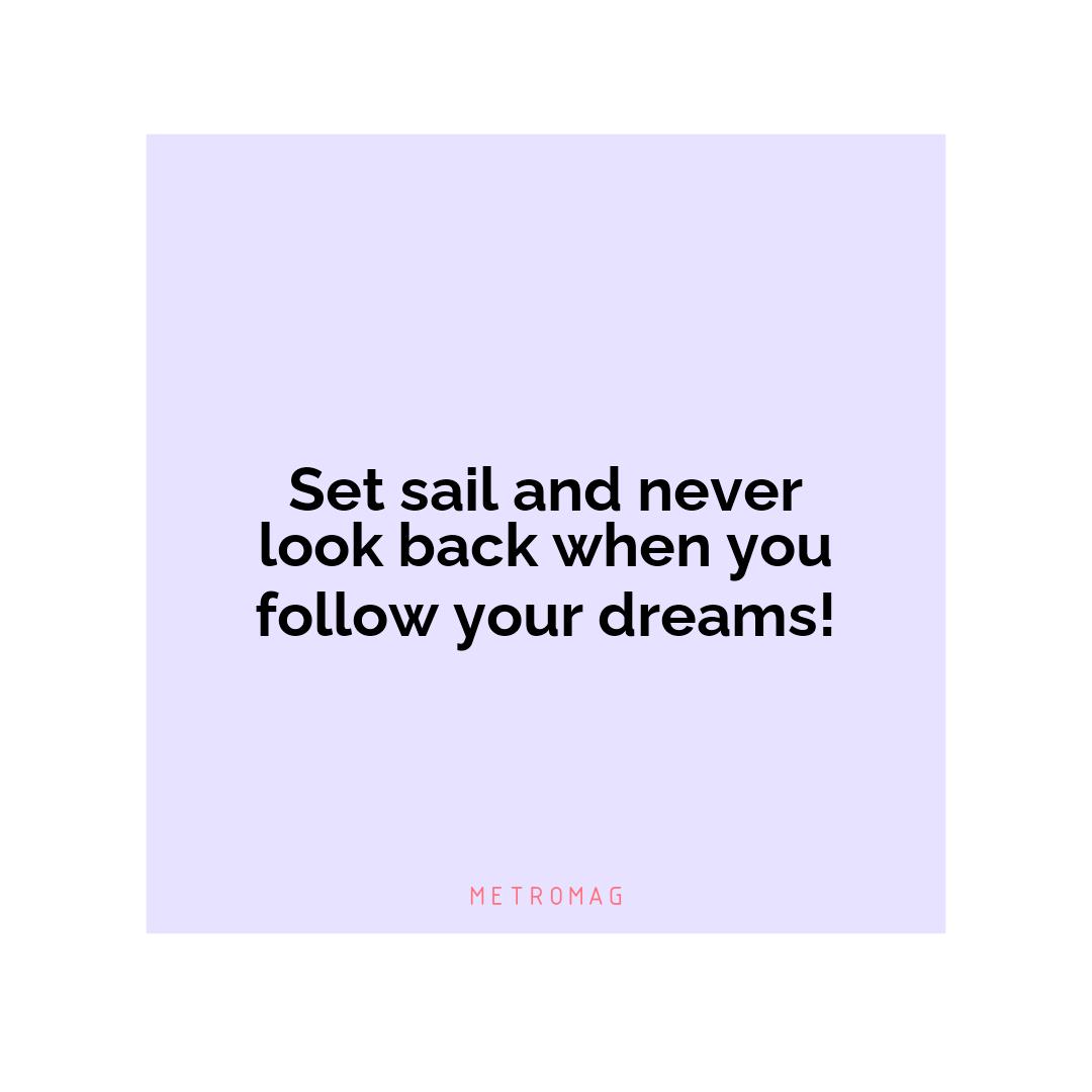 Set sail and never look back when you follow your dreams!