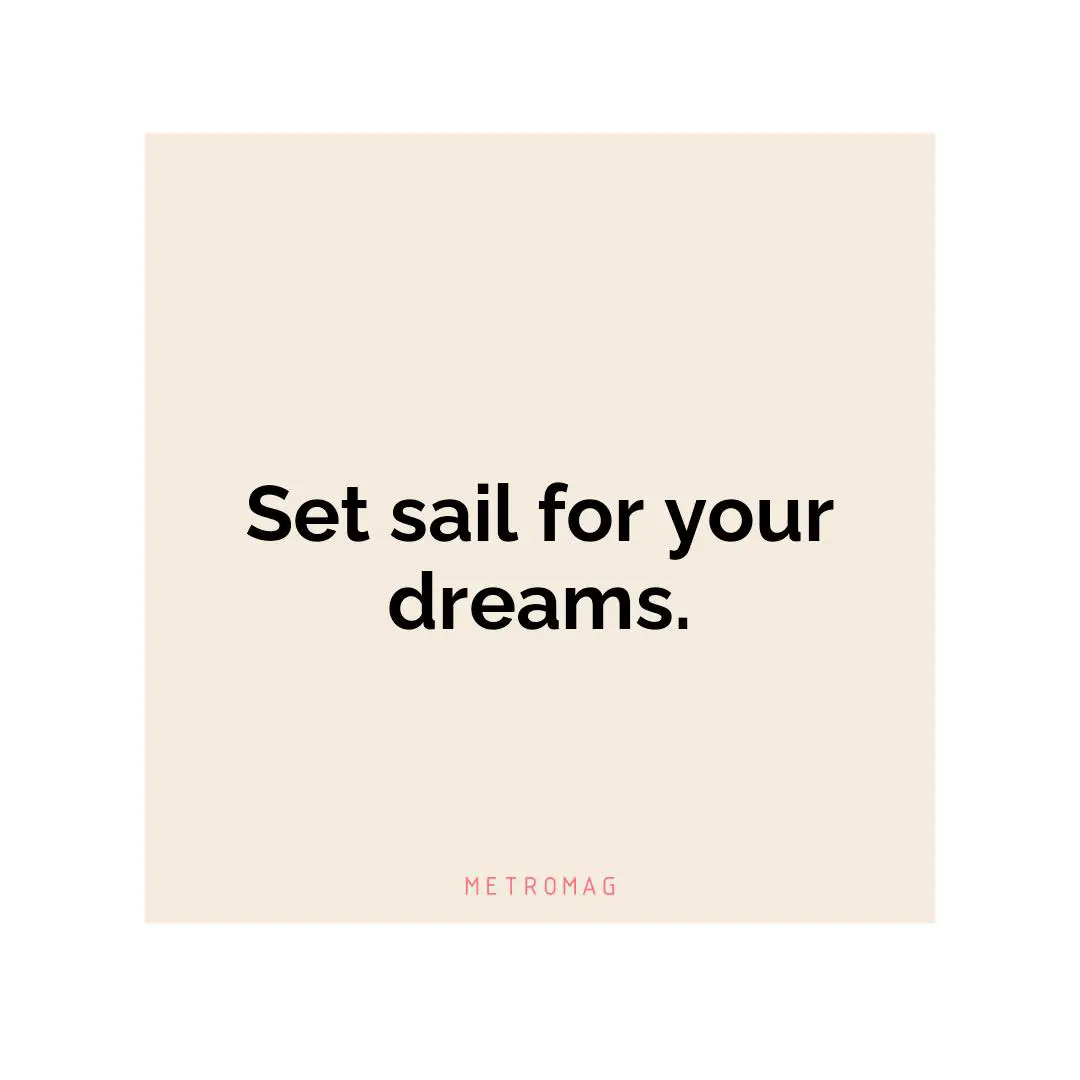 Set sail for your dreams.