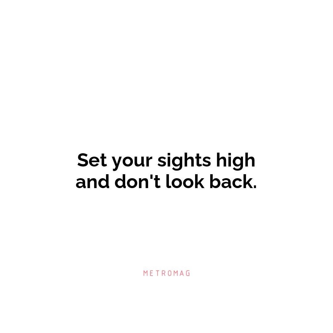 Set your sights high and don't look back.