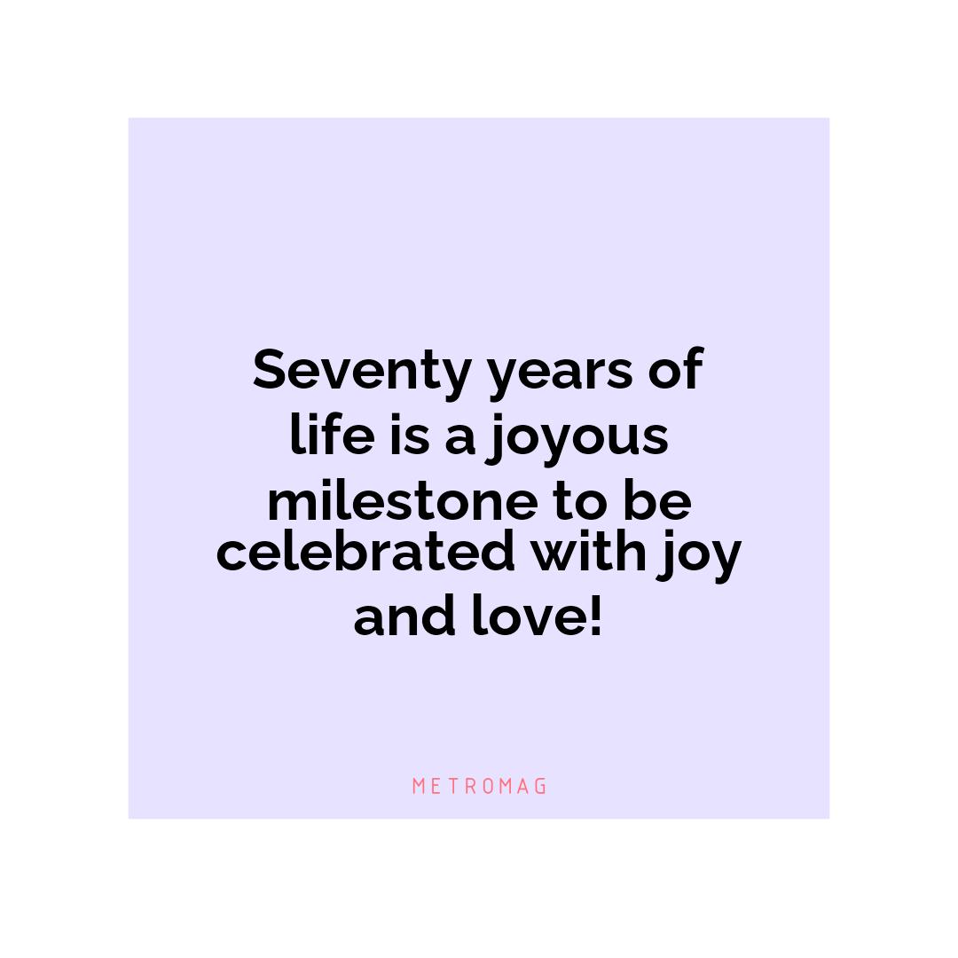Seventy years of life is a joyous milestone to be celebrated with joy and love!