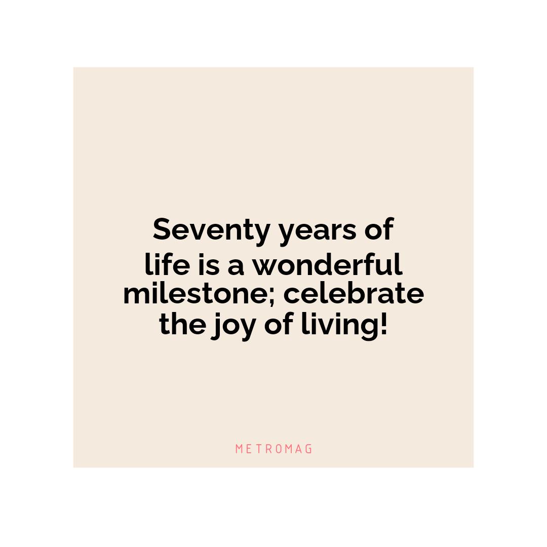 Seventy years of life is a wonderful milestone; celebrate the joy of living!