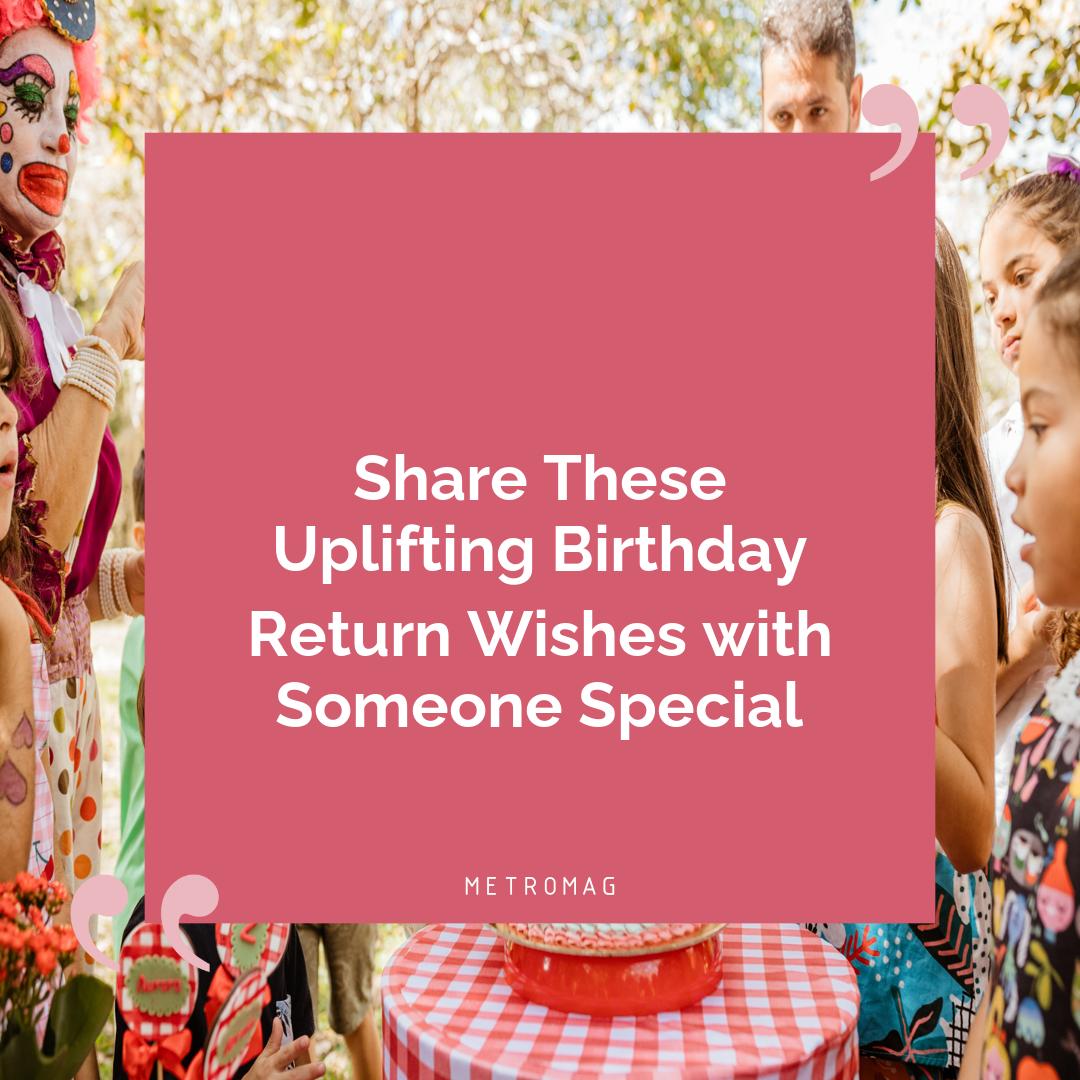 Share These Uplifting Birthday Return Wishes with Someone Special