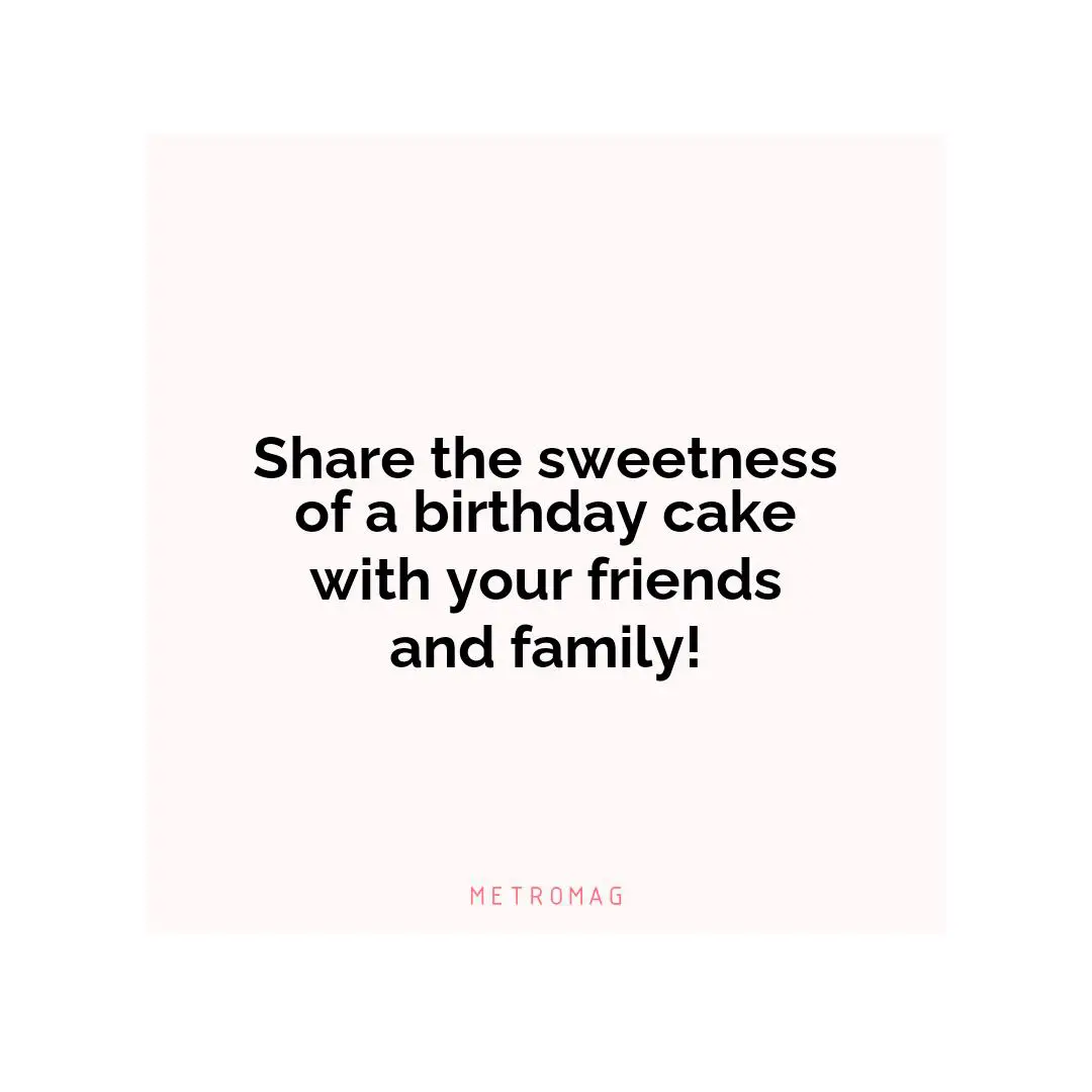 Share the sweetness of a birthday cake with your friends and family!