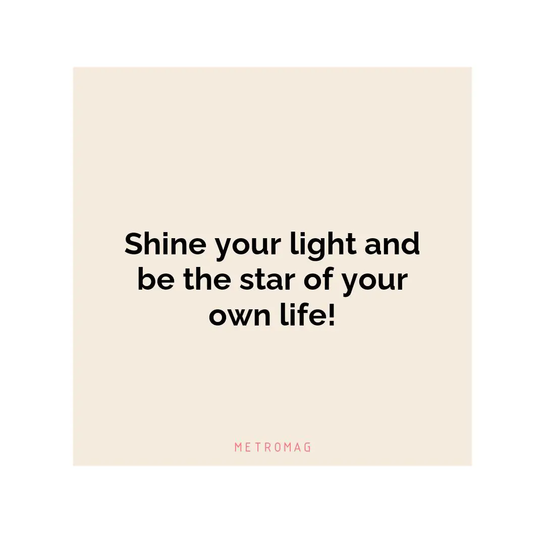 Shine your light and be the star of your own life!