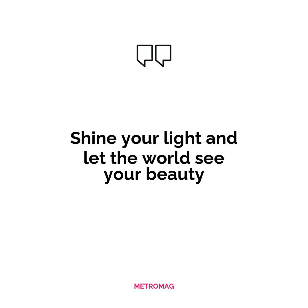 Shine your light and let the world see your beauty