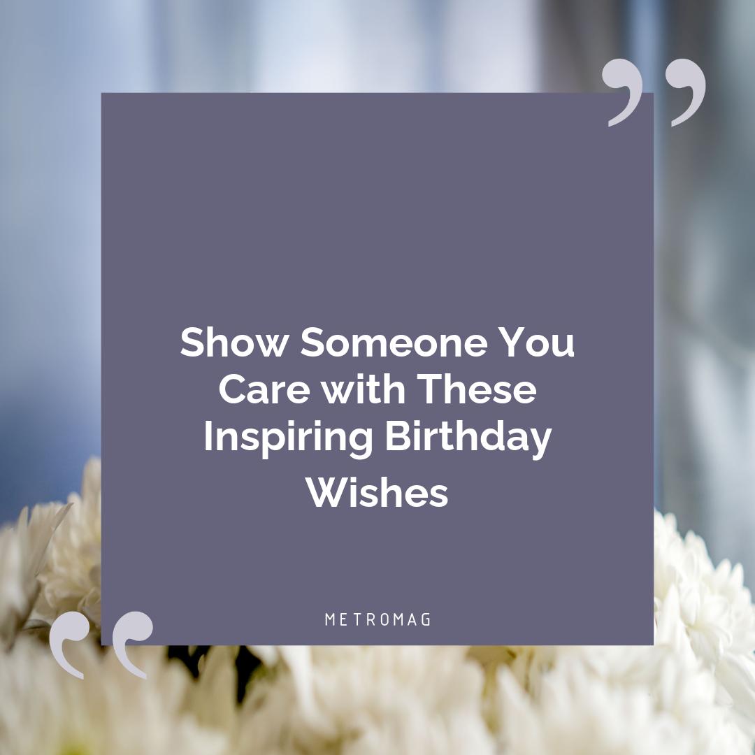 Show Someone You Care with These Inspiring Birthday Wishes