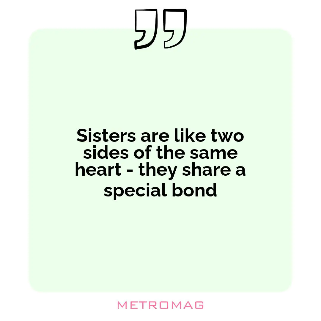 Sisters are like two sides of the same heart - they share a special bond