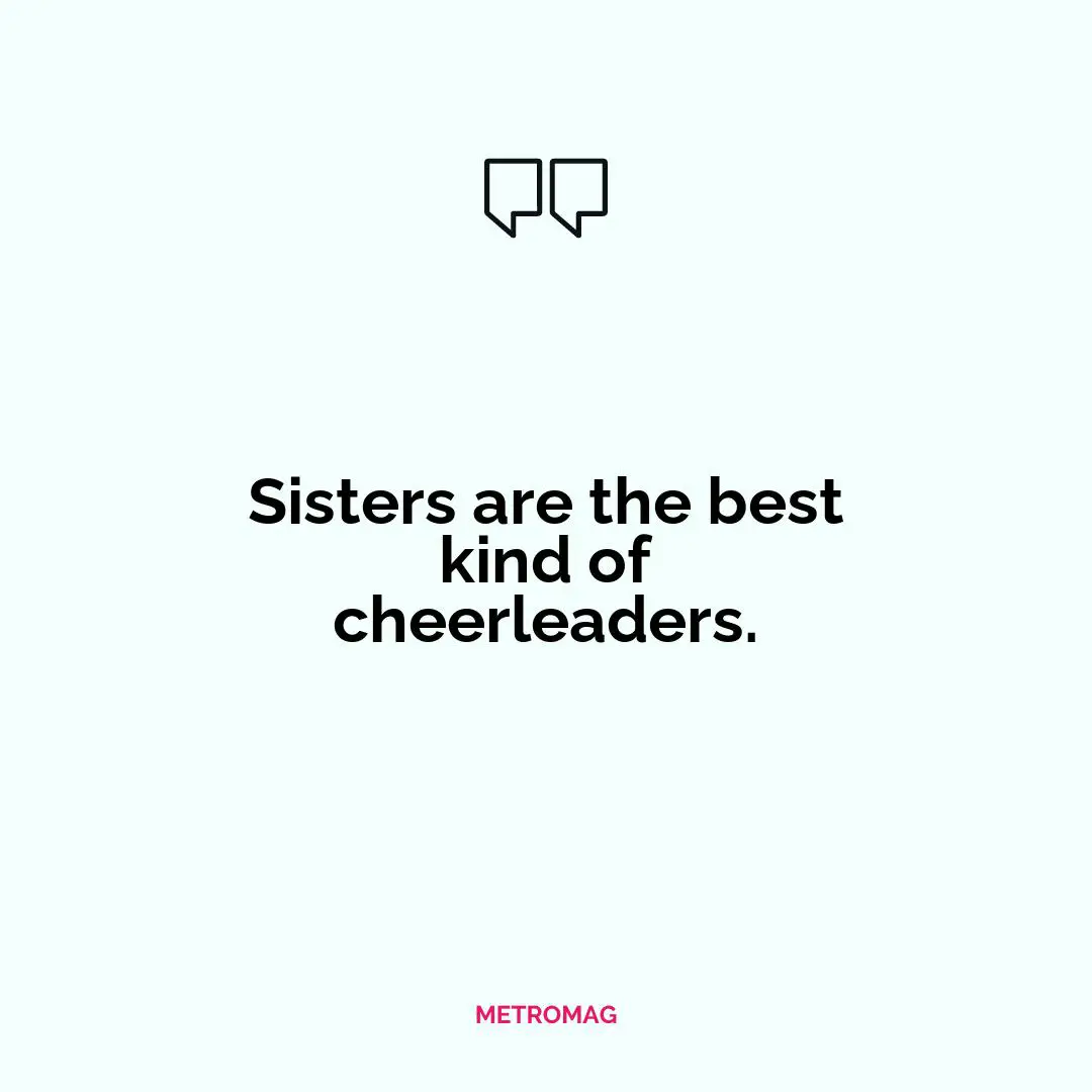 Sisters are the best kind of cheerleaders.
