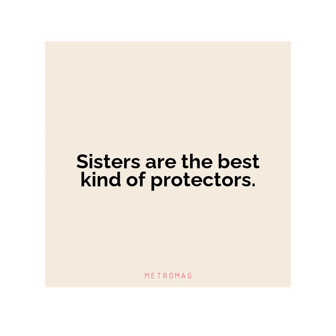 Sisters are the best kind of protectors.