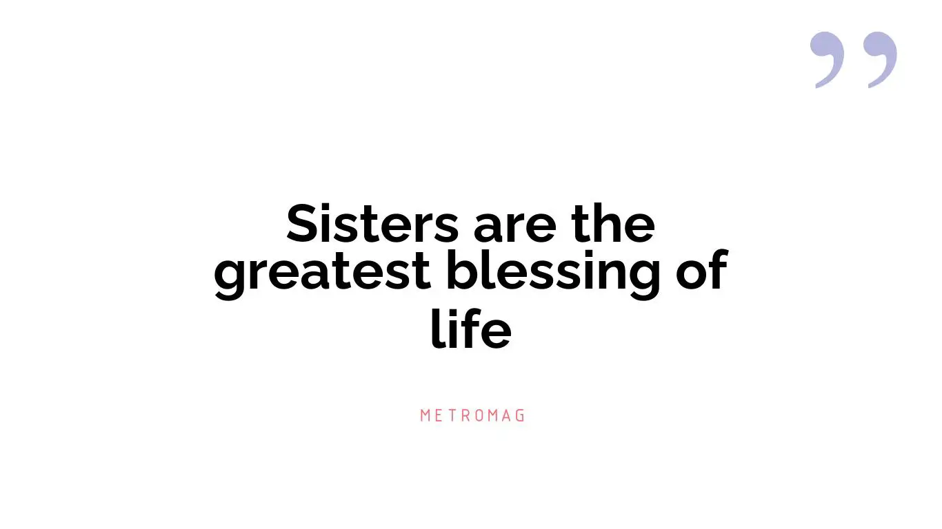 Sisters are the greatest blessing of life