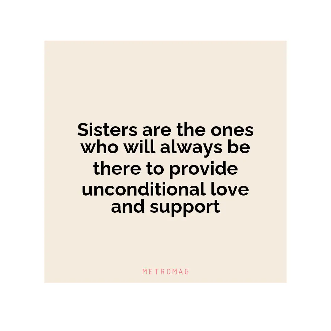 Sisters are the ones who will always be there to provide unconditional love and support