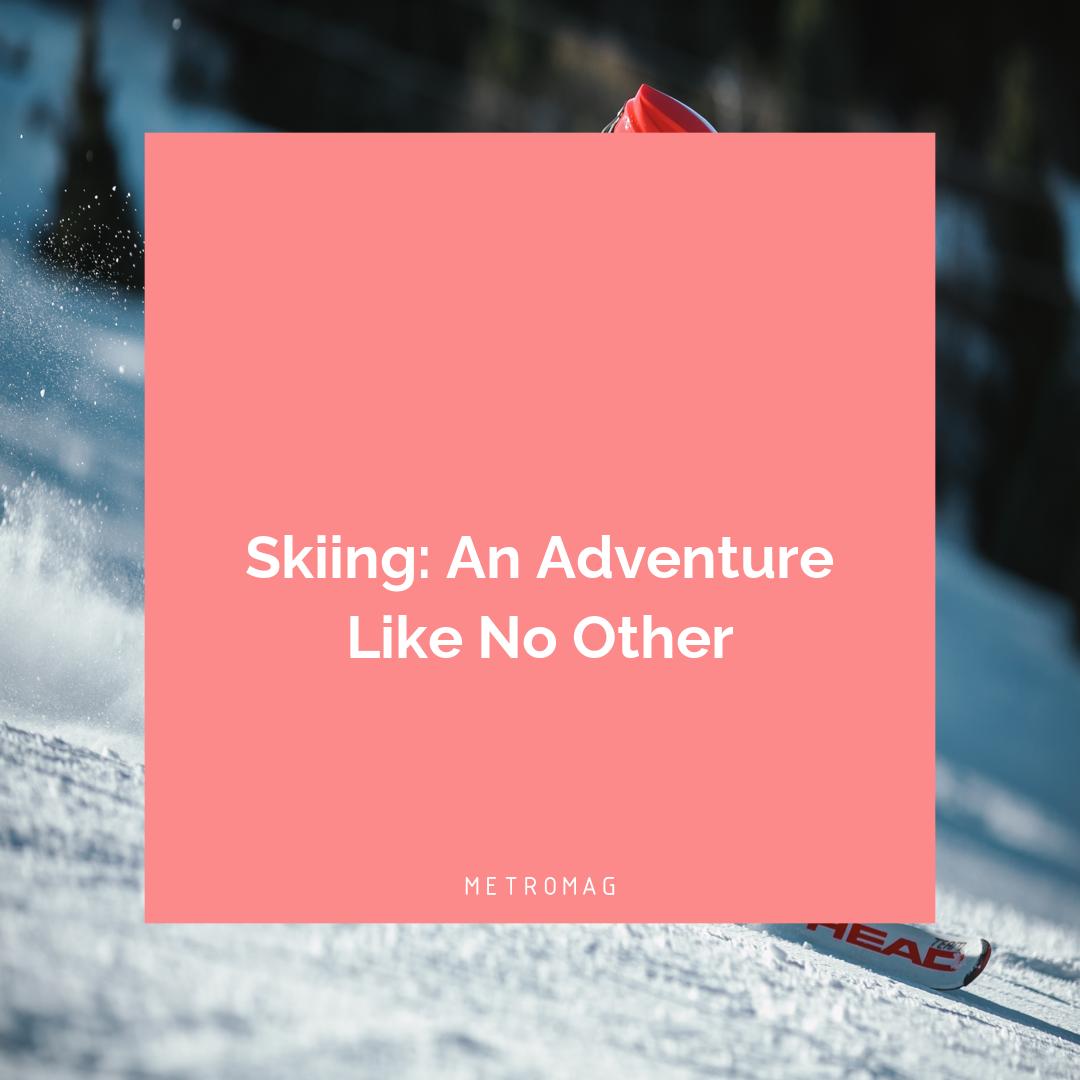 Skiing: An Adventure Like No Other
