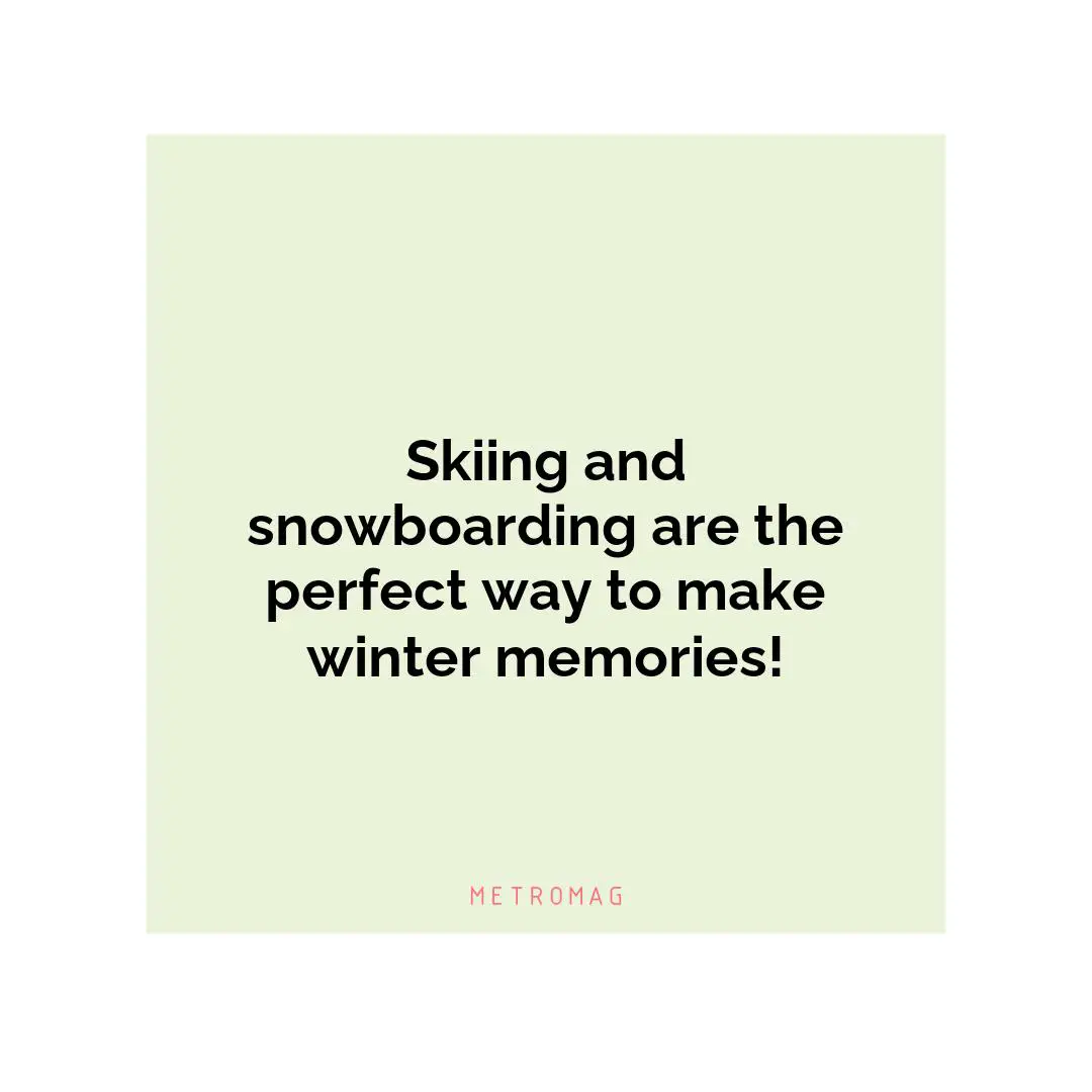 Skiing and snowboarding are the perfect way to make winter memories!