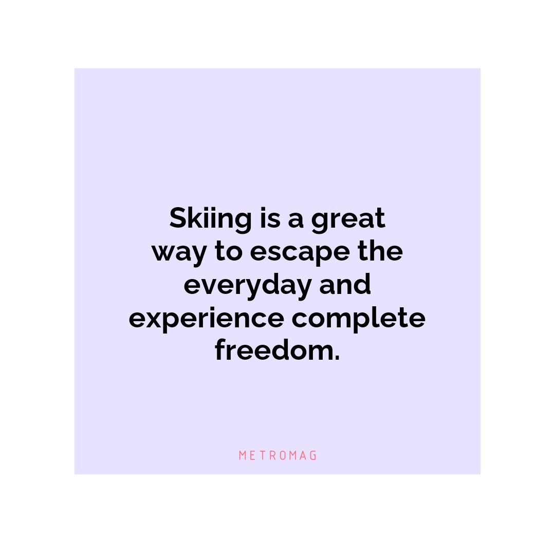 Skiing is a great way to escape the everyday and experience complete freedom.