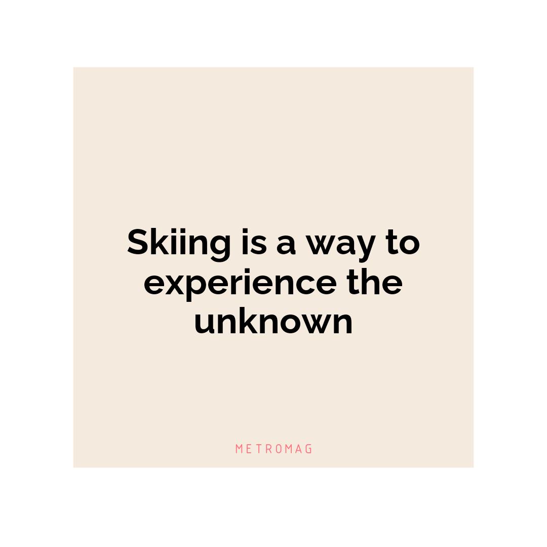 Skiing is a way to experience the unknown
