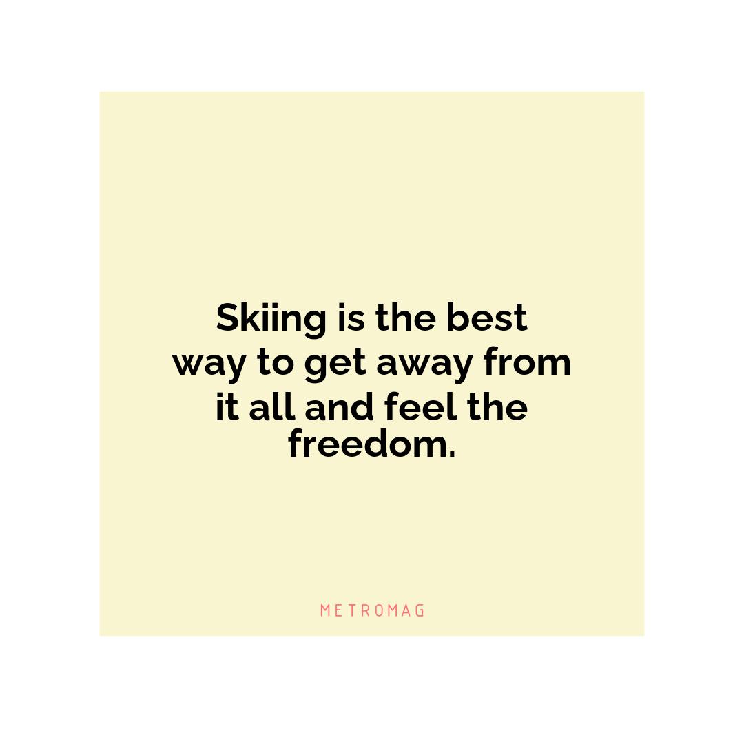 Skiing is the best way to get away from it all and feel the freedom.
