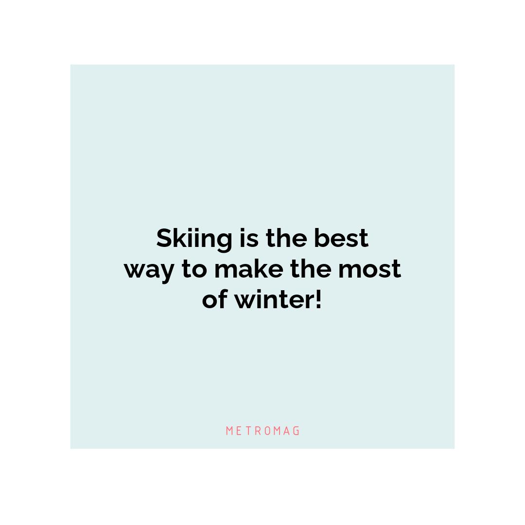 Skiing is the best way to make the most of winter!