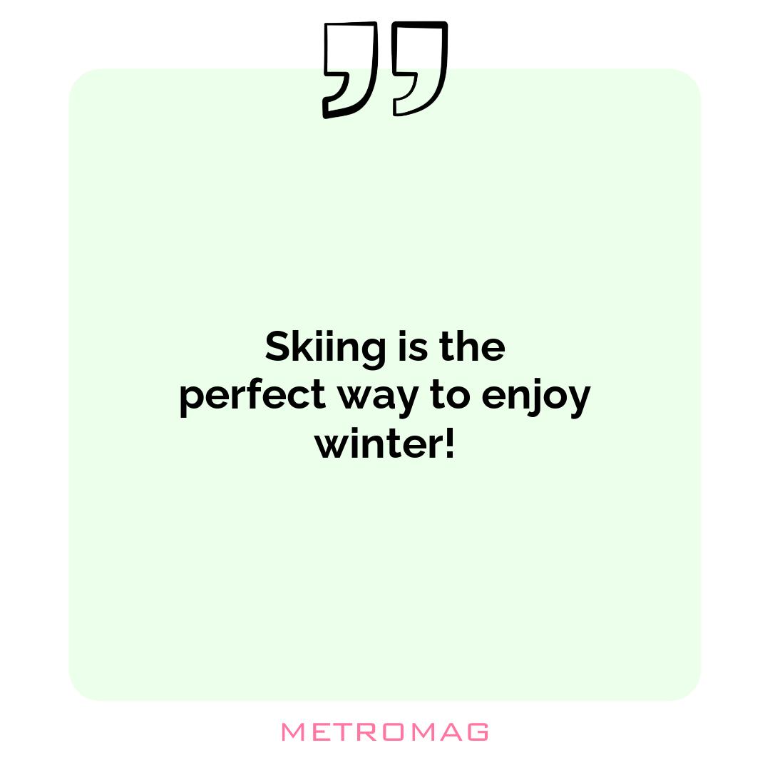 Skiing is the perfect way to enjoy winter!