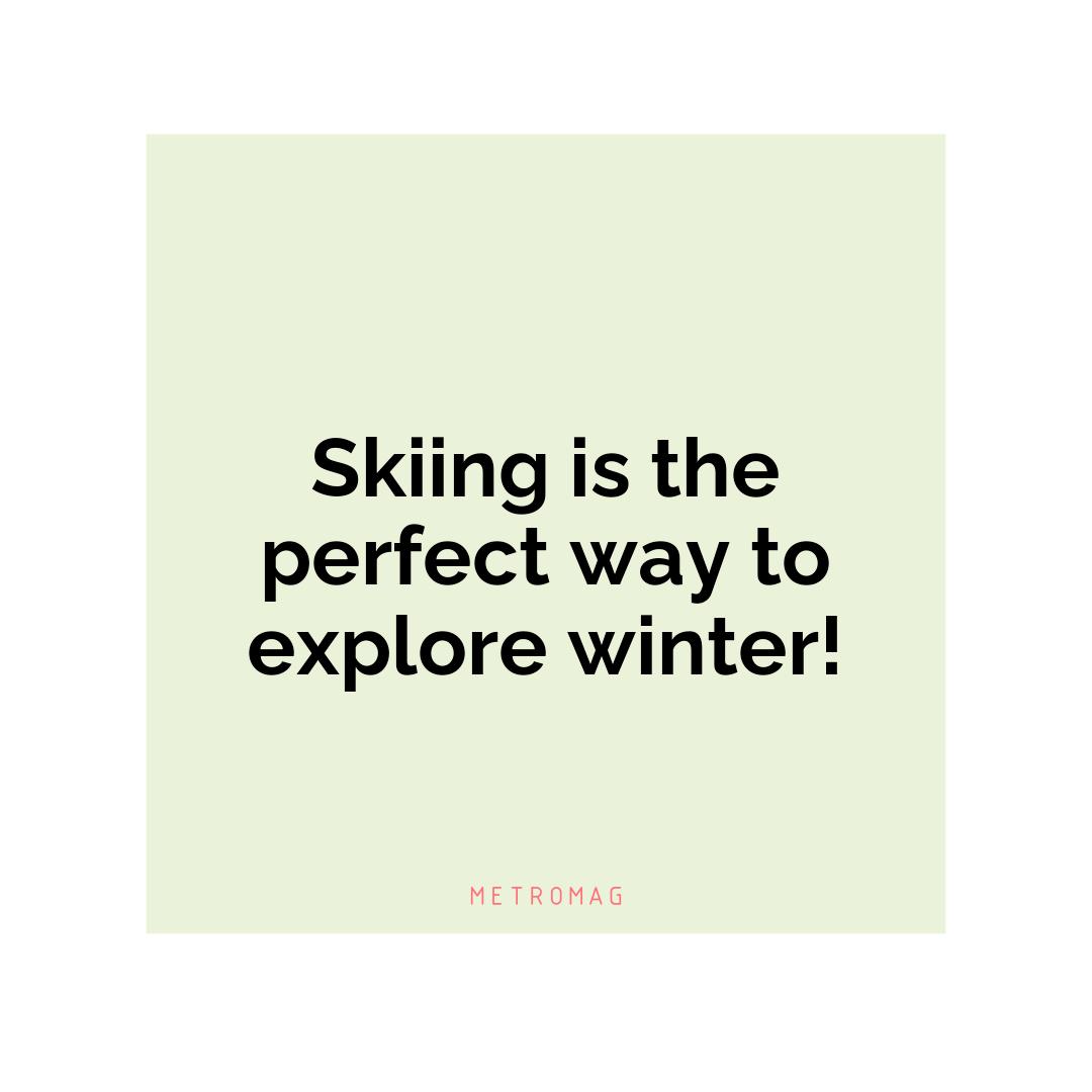 Skiing is the perfect way to explore winter!