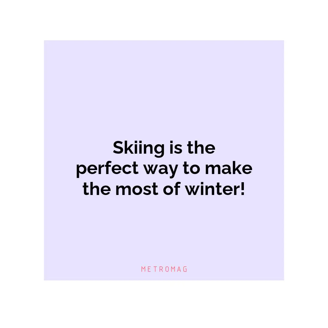 Skiing is the perfect way to make the most of winter!
