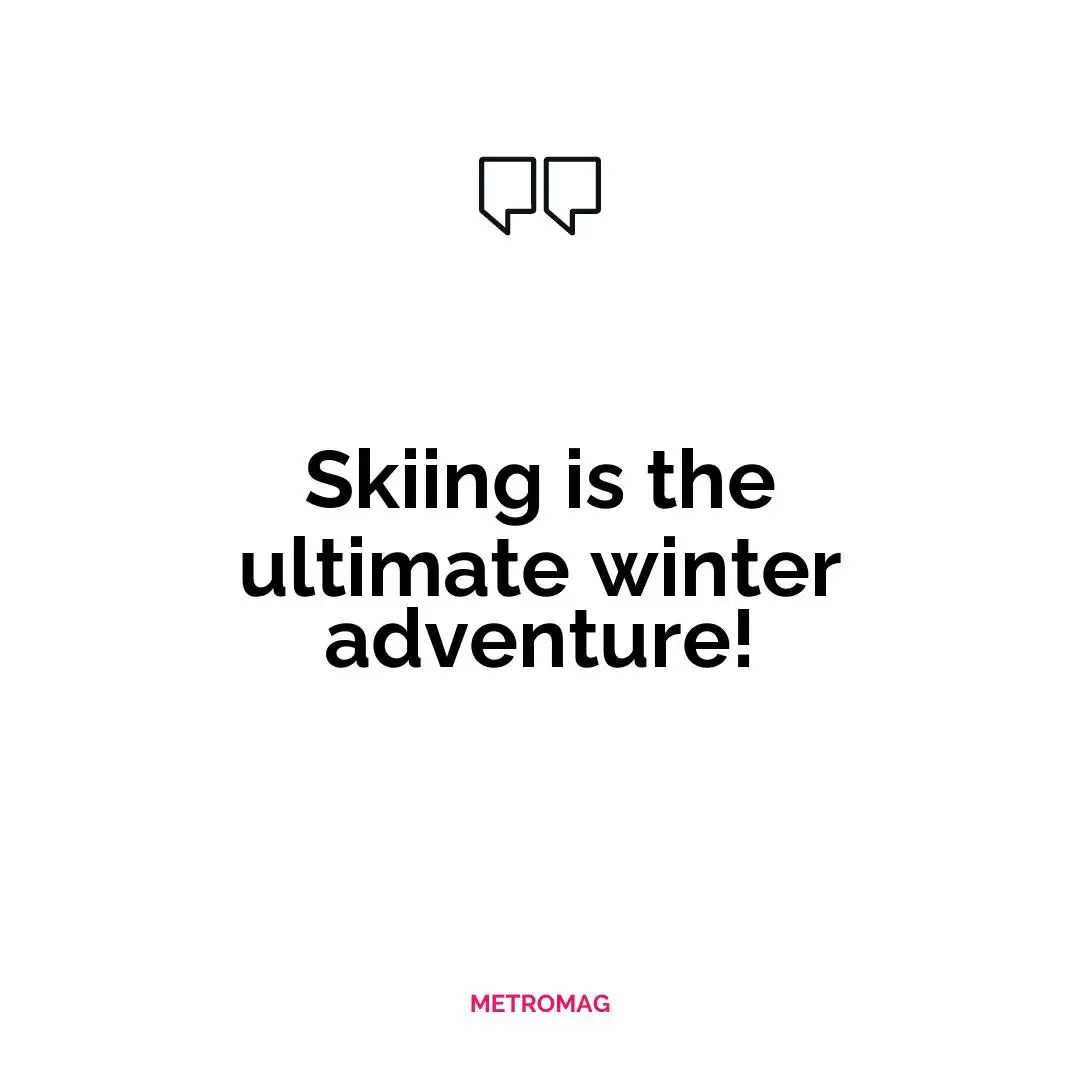 Skiing is the ultimate winter adventure!