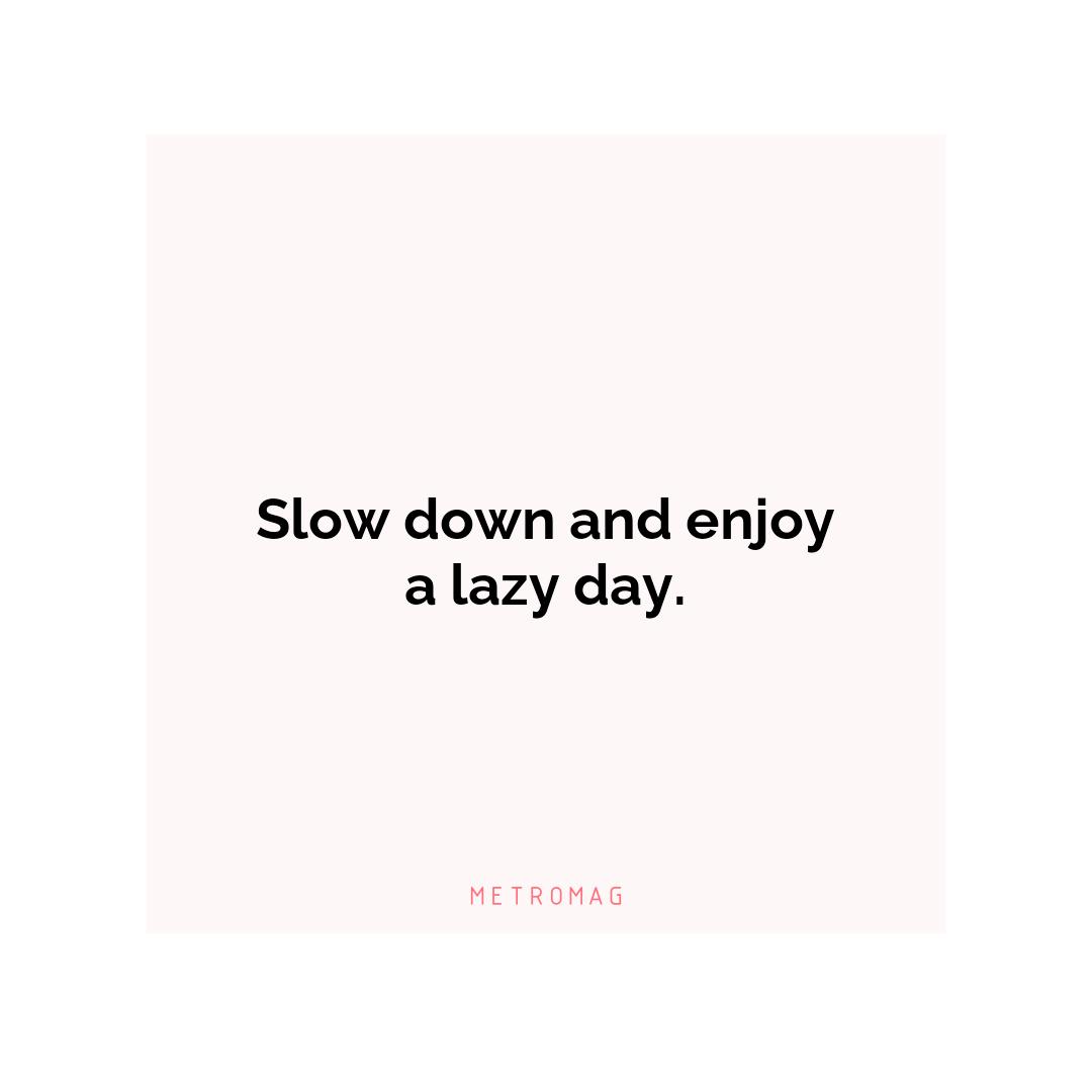 Slow down and enjoy a lazy day.