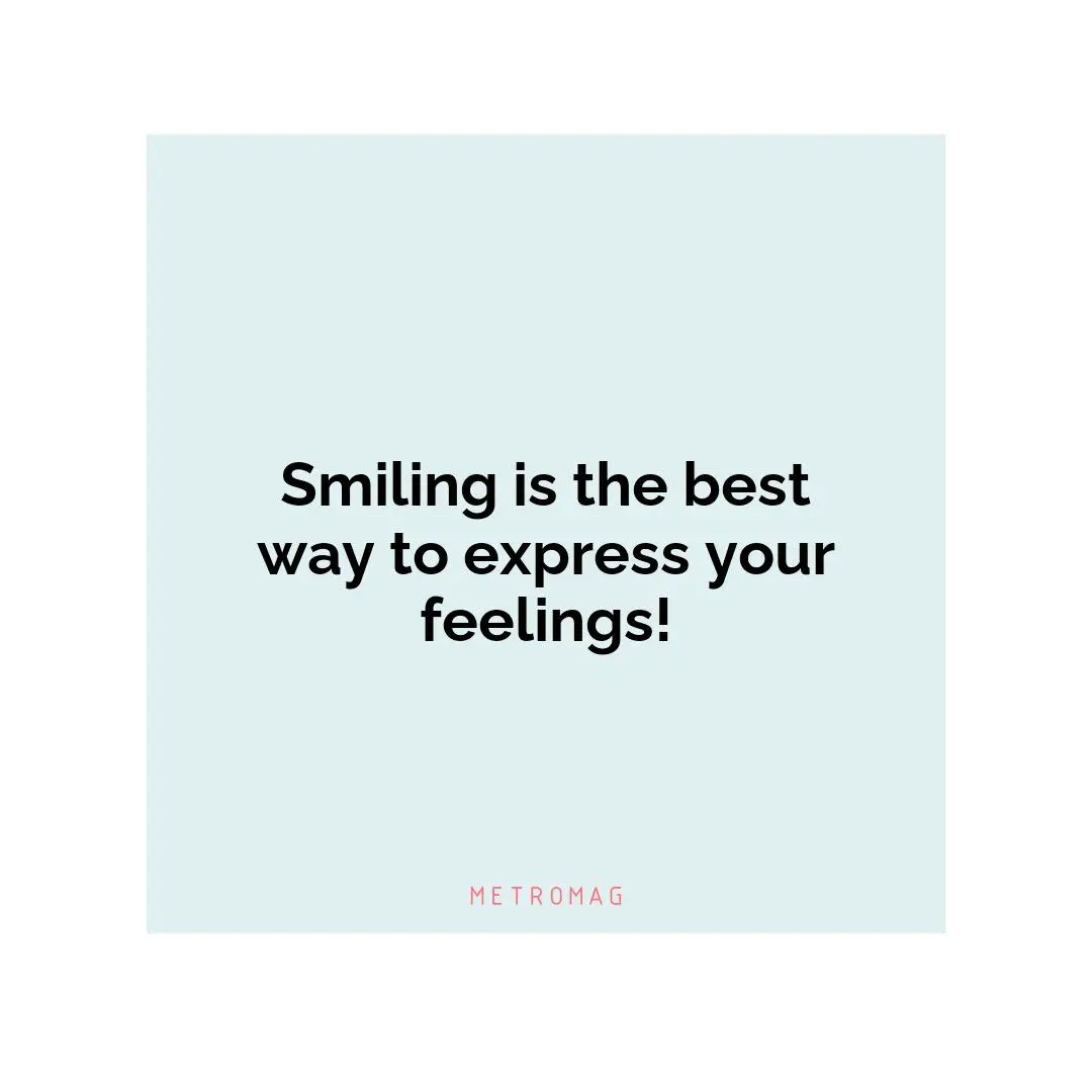 Smiling is the best way to express your feelings!