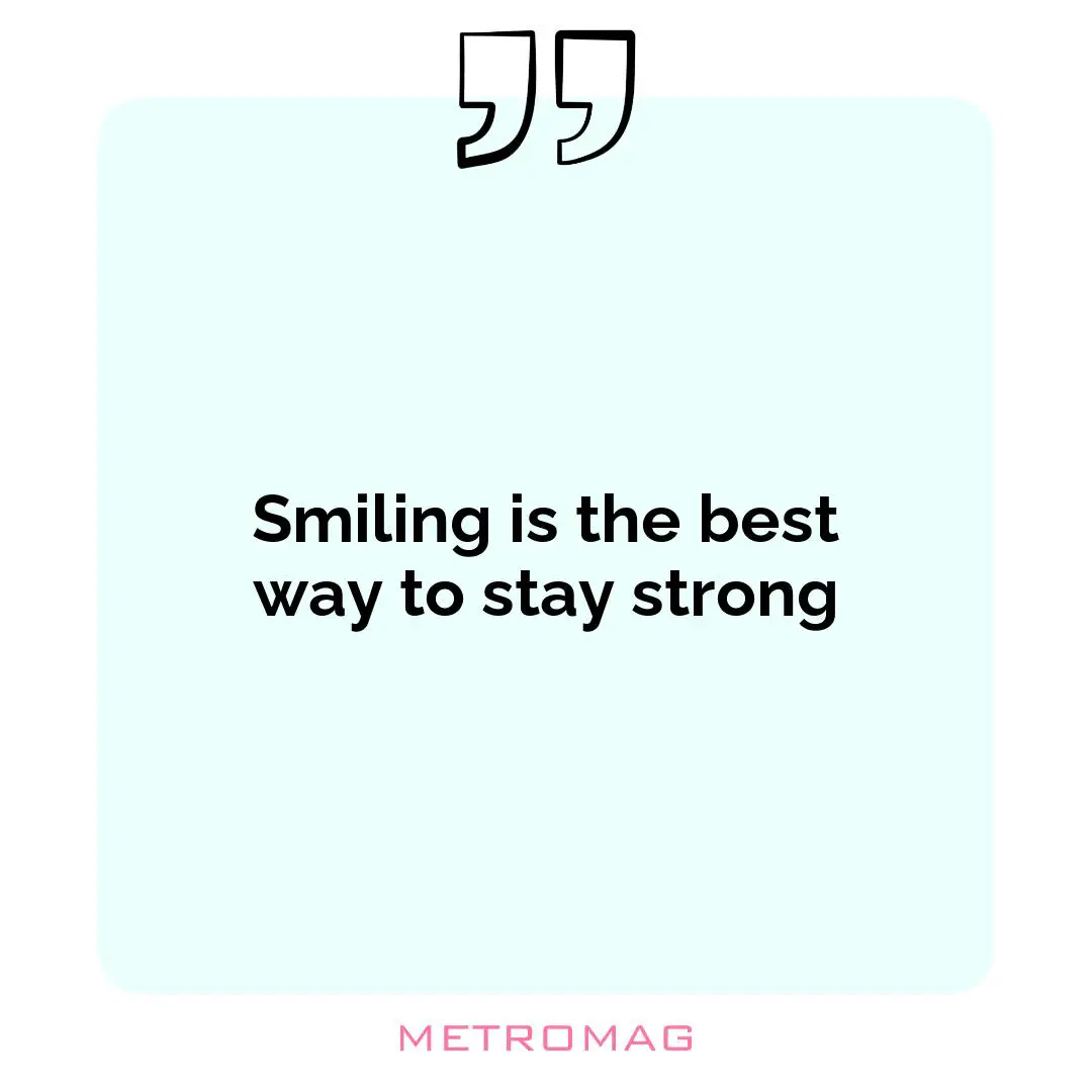 Smiling is the best way to stay strong