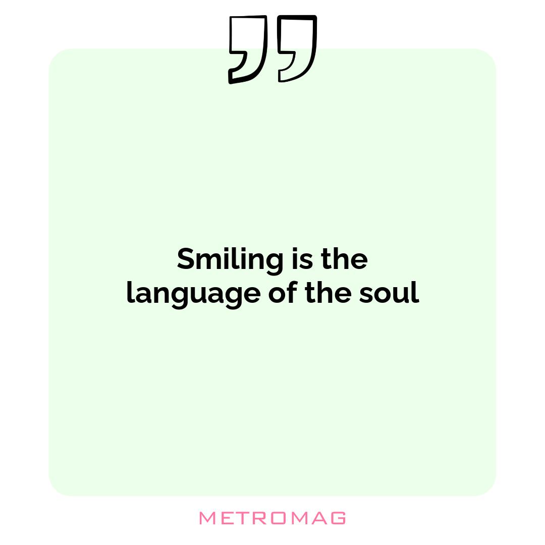 Smiling is the language of the soul