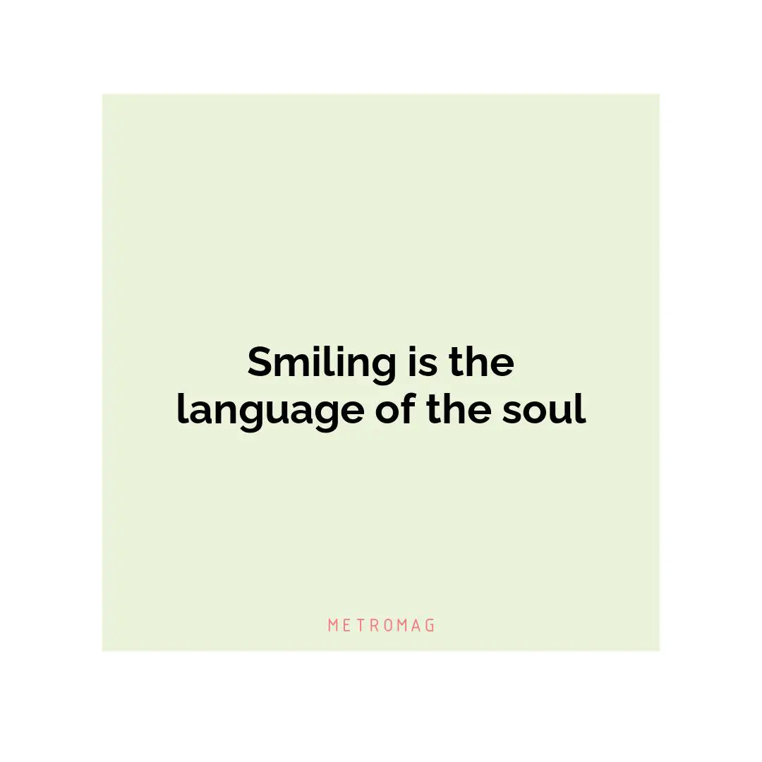 Smiling is the language of the soul
