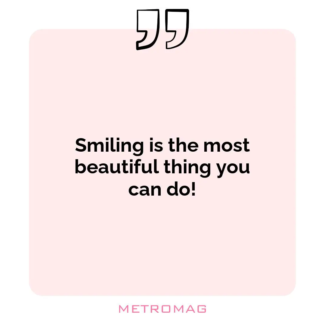 Smiling is the most beautiful thing you can do!