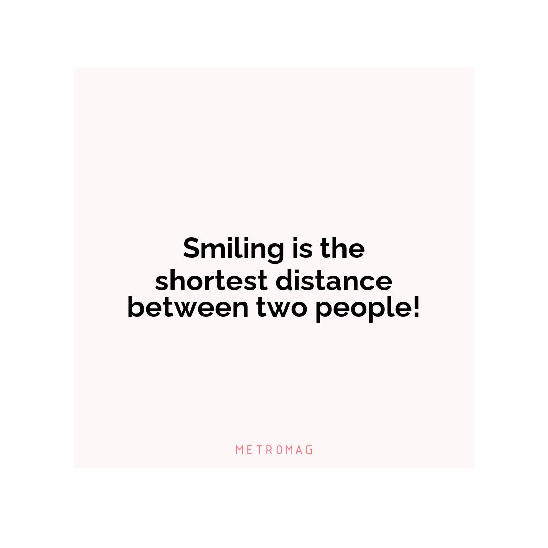 Smiling is the shortest distance between two people!